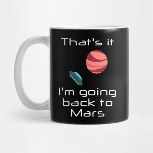 That's It, I'm Going Back To Mars Mug